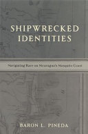 Shipwrecked identities : navigating race on Nicaragua's Mosquito Coast /