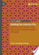 Building the Inclusive City : Governance, Access, and the Urban Transformation of Dubai /