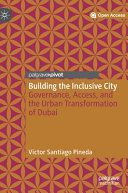 Building the inclusive city : governance, access, and the urban transformation of Dubai /