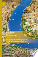 Healthy Urbanism : Designing and Planning Equitable, Sustainable and Inclusive Places /