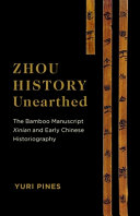 Zhou history unearthed : the bamboo manuscript Xinian and early Chinese historiography /
