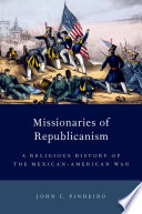 Missionaries of Republicanism : a religious history of the Mexican-American War /