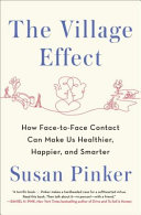 The village effect : how face-to-face contact can make us healthier, happier, and smarter /