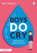 Boys do cry : improving boys' mental health and wellbeing in schools /