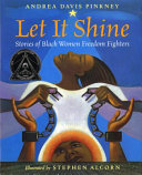 Let it shine : stories of  Black women freedom fighters /