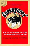 Superpuppy : how to choose, raise, and train the best possible dog for you /
