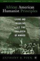 African American humanist principles : living and thinking like the children of Nimrod /