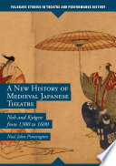 A New History of Medieval Japanese Theatre : Noh and Kyōgen from 1300 to 1600 /