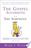 The gospel according to the Simpsons : bigger and possibly even better! edition with a new afterword exploring South park, Family guy, and other animated TV shows /