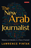 The new Arab journalist : mission and identity in a time of turmoil /