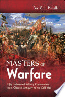 Masters of warfare : fifty underrated military commanders from classical antiquity to the cold war /