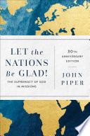 Let the nations be glad! : the supremacy God in missions /