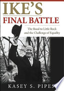 Ike's final battle : the road to Little Rock and the challenge of equality /