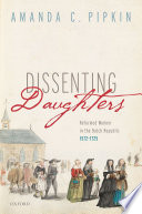 Dissenting daughters: reformed women in the Dutch republic, 1572-1725 /