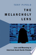 The melancholy lens : loss and mourning in American avant-garde cinema /