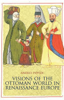 Visions of the Ottoman world in Renaissance Europe /