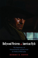 Hollywood westerns and American myth : the importance of Howard Hawks and John Ford for political philosophy /