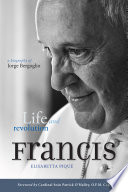 Pope Francis : life and revolution : a biography of Jorge Bergoglio /