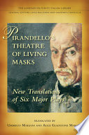 Pirandello's theatre of living masks : new translations of six major plays /