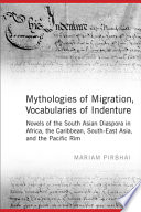 Mythologies of migration, vocabularies of indenture : novels of the South Asian diaspora in Africa, the Caribbean, and Asia-Pacific /
