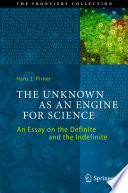 The unknown as an engine for science : an essay on the definite and the indefinite /