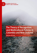The theory of recognition and multicultural policies in Colombia and New Zealand /