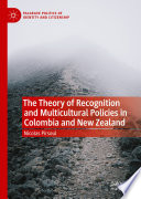 The Theory of Recognition and Multicultural Policies in Colombia and New Zealand	 /