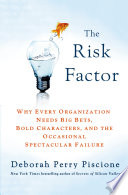 The risk factor : why every organization needs big bets, bold characters and the occasional spectacular failure /