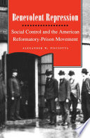 Benevolent repression : social control and the American reformatory-prison movement /
