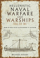 Hellenistic naval warfare and warships, 336-30 BC : war at sea from Alexander to Actium /