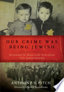 Our crime was being Jewish : hundreds of Holocaust survivors tell their stories /