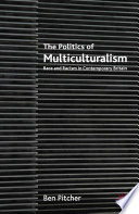 The Politics of Multiculturalism : Race and Racism in Contemporary Britain /