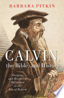 Calvin, the Bible, and history : exegesis and historical reflection in the era of reform /