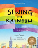 Sewing the rainbow : the story of Gilbert Baker and the rainbow flag /
