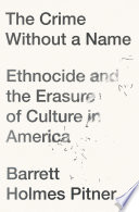 The crime without a name : ethnocide and the erasure of culture in America /