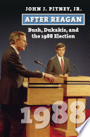 After Reagan : Bush, Dukakis, and the 1988 election /