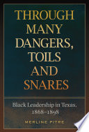 Through many dangers, toils and snares : black leadership in Texas, 1868-1898 /
