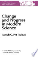 Change and Progress in Modern Science : Papers related to and arising from the Fourth International Conference on History and Philosophy of Science, Blacksburg, Virginia, November 1982 /