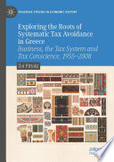 Exploring the roots of systematic tax avoidance in Greece : business, the tax system and tax donscience, 1955-2008 /