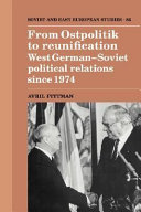 From Ostpolitik to reunification : West German-Soviet political relations since 1974 /