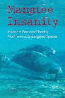 Manatee insanity : inside the war over Florida's most famous endangered species /