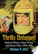 Thrills untapped : neglected horror, science fiction and fantasy films, 1928-1936 /