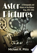 Astor Pictures : a filmography and history of the reissue king, 1933-1965 /