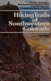 Hiking trails of Southwestern Colorado : a guide to Colorado's most spectacular mountain peaks in the San Juan and Uncompahgre National Forests /