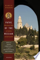 Paths of the Messiah and sites of the early church from Galilee to Jerusalem : Jesus and Jewish Christianity in light of archaeological discoveries /