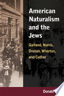 American naturalism and the Jews : Garland, Norris, Dreiser, Wharton, and Cather /