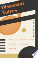 Dissonant voices : race, jazz, and innovative poetics in midcentury America /