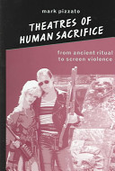 Theatres of human sacrifice : from ancient ritual to screen violence /