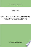 Mathematical intuitionism and intersubjectivity : a critical exposition of arguments for intuitionism /