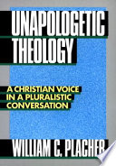 Unapologetic theology : a Christian voice in a pluralistic conversation /